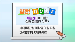 잠깐! QUIZ, 새일센터에 대한 설명 중 틀린 것은? ①경력단절 및 미취업 여성 지원 ② 취업 후엔 지원 종료