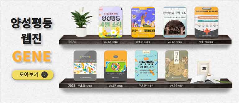 양성평등 웹진 GENE 모아보기, 2024 Vol.62(4월호), Vol.61(3월호), Vol.60(2월호), Vol.59(1월호), 2023 Vol.58(12월호), Vol.57(11월호), Vol.56(10월호), Vol.55(9월호)