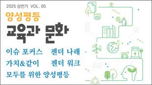 2025 상반기 VOL.05 양성평등 교육과 문화, 이슈 포커스, 젠더 나래, 가치&같이, 젠더 워크, 모두를 위한 양성평등