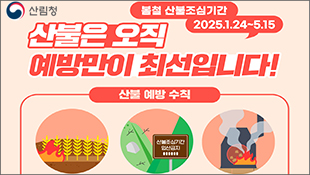산림청, 봄철 산불조심기간 2025.1.24~5.15, 산불은 오직 예방만이 최선입니다!, 산불예방수칙