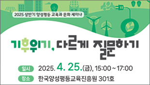 2025 상반기 양성평등 교육과 문화 세미나, 기후위기, 다르게 질문하기, 일시: 2025.4.25.(금) 15:00~17:00, 장소: 한국양성평등교육진흥원 301호