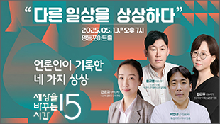 "다른 일상을 상상하다", 2025.05.13.(화) 오후 7시 영등포아트홀, 언론인이 기록한 네 가지 상상, 전은지 CPBC PD('시간제 엄빠의 나라' 연출), 이규명 KBS 기자(더 보다 17회 '누구냐 넌? 딥페이크의 덫' 연출), 곽민규 경기일보 PD('장 다르크 이야기' 연출), 최근주 방송작가(인간극장 '아빠는 살림왕' 집필), 세상을 바꾸는 시간 15분