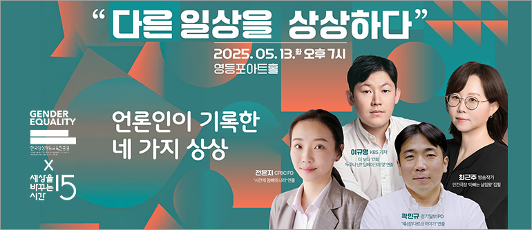 "다른 일상을 상상하다", 2025.05.13.(화) 오후 7시 영등포아트홀, 언론인이 기록한 네 가지 상상, 전은지 CPBC PD('시간제 엄빠의 나라' 연출), 이규명 KBS 기자(더 보다 17회 '누구냐 넌? 딥페이크의 덫' 연출), 곽민규 경기일보 PD('장 다르크 이야기' 연출), 최근주 방송작가(인간극장 '아빠는 살림왕' 집필)